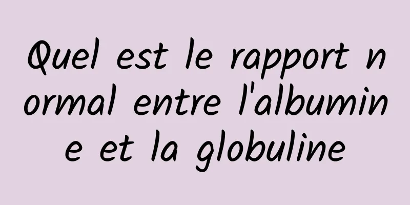 Quel est le rapport normal entre l'albumine et la globuline