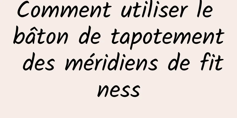 Comment utiliser le bâton de tapotement des méridiens de fitness