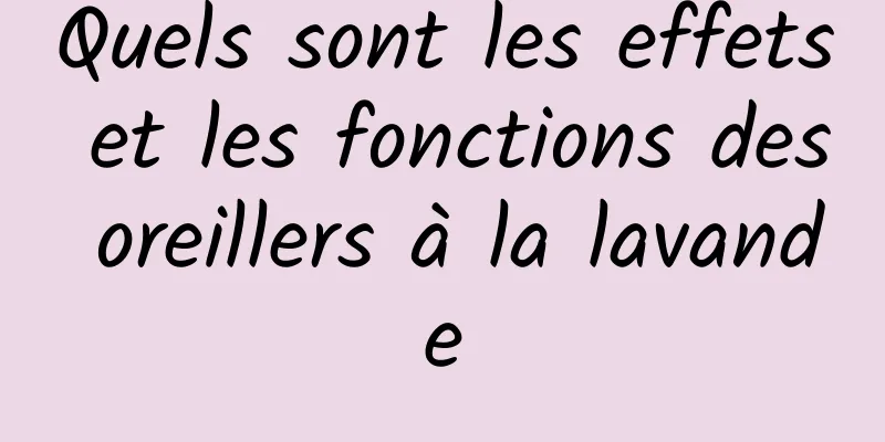 Quels sont les effets et les fonctions des oreillers à la lavande