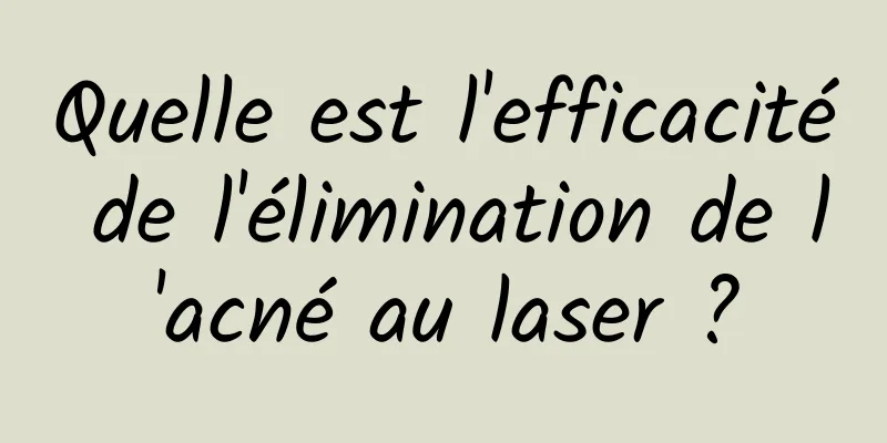 Quelle est l'efficacité de l'élimination de l'acné au laser ?