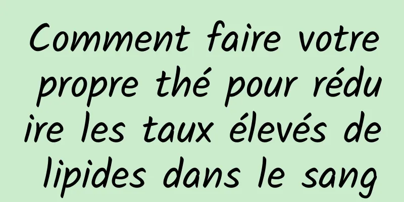 Comment faire votre propre thé pour réduire les taux élevés de lipides dans le sang