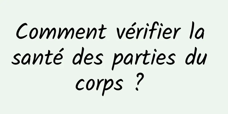 Comment vérifier la santé des parties du corps ? 