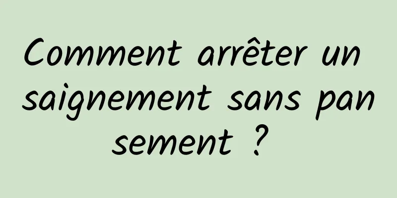 Comment arrêter un saignement sans pansement ? 