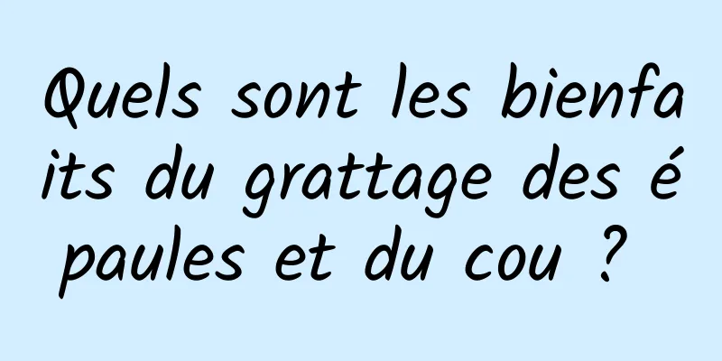 Quels sont les bienfaits du grattage des épaules et du cou ? 