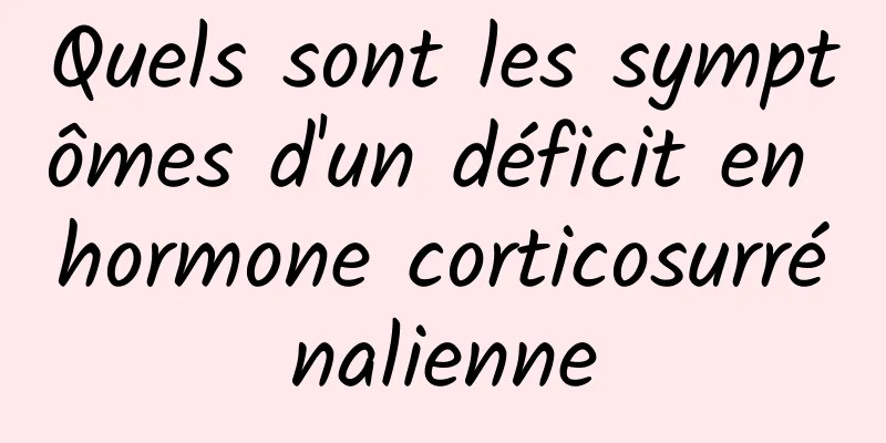 Quels sont les symptômes d'un déficit en hormone corticosurrénalienne