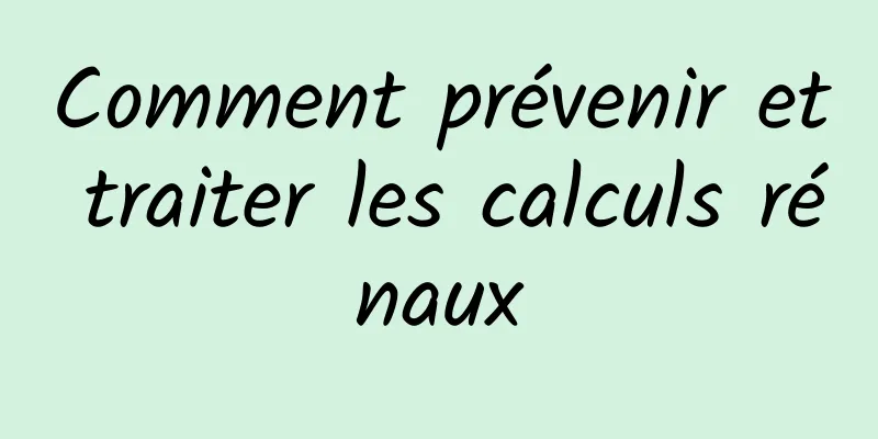 Comment prévenir et traiter les calculs rénaux