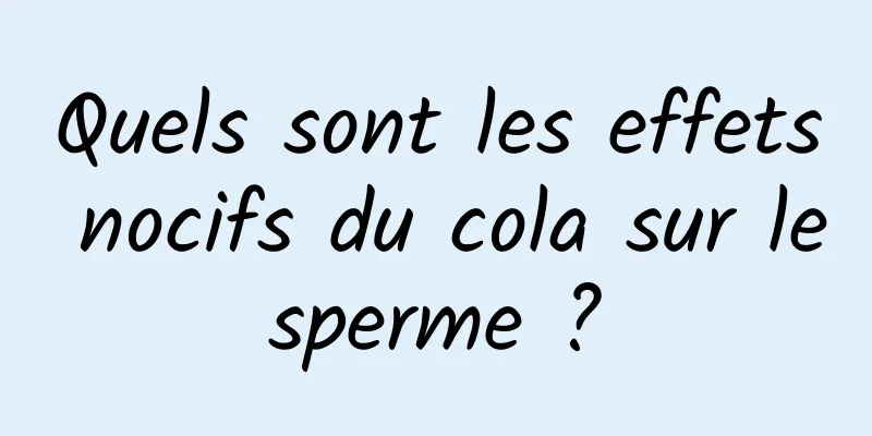 Quels sont les effets nocifs du cola sur le sperme ? 