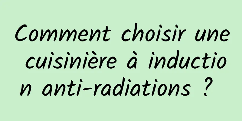 Comment choisir une cuisinière à induction anti-radiations ? 