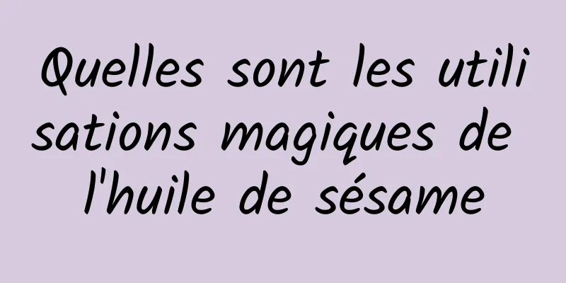 Quelles sont les utilisations magiques de l'huile de sésame