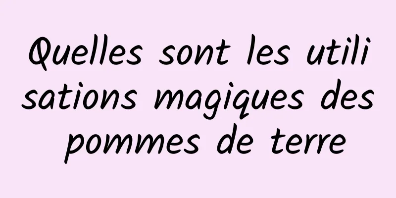 Quelles sont les utilisations magiques des pommes de terre