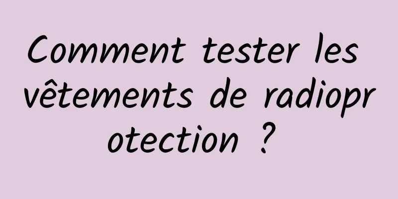 Comment tester les vêtements de radioprotection ? 