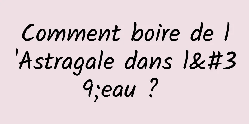 Comment boire de l'Astragale dans l'eau ? 