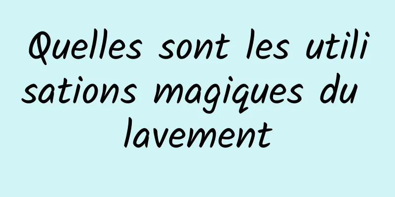 Quelles sont les utilisations magiques du lavement