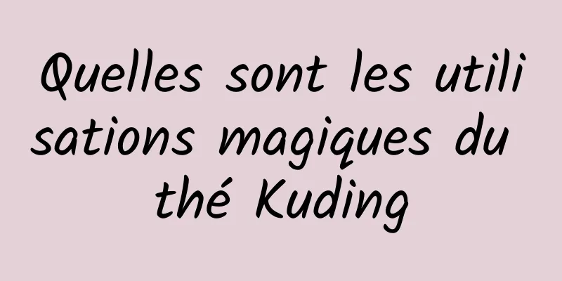 Quelles sont les utilisations magiques du thé Kuding