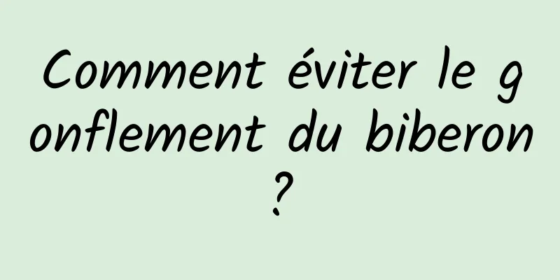 Comment éviter le gonflement du biberon ? 