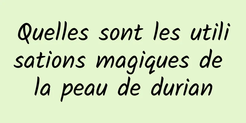 Quelles sont les utilisations magiques de la peau de durian