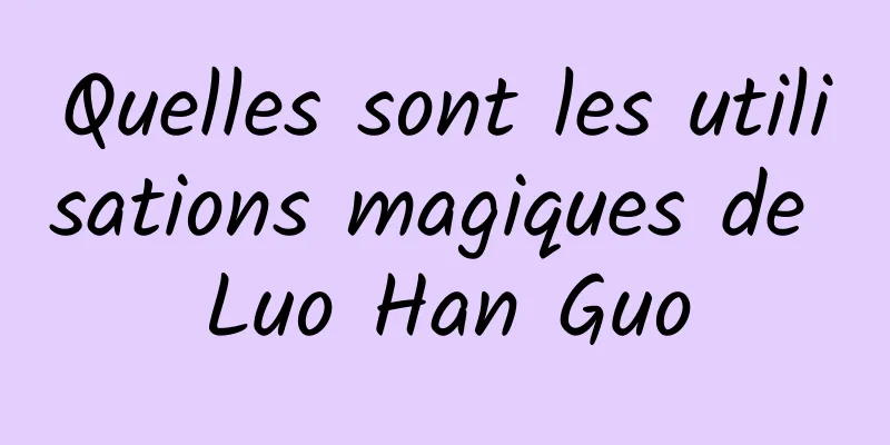 Quelles sont les utilisations magiques de Luo Han Guo