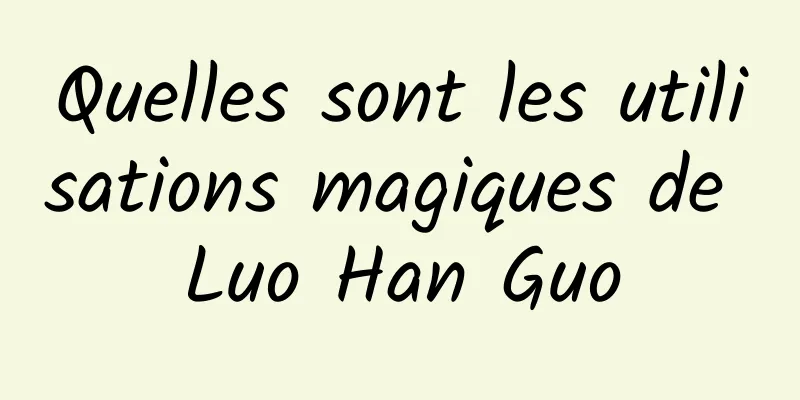 Quelles sont les utilisations magiques de Luo Han Guo