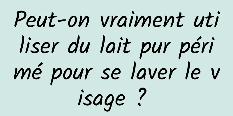 Peut-on vraiment utiliser du lait pur périmé pour se laver le visage ? 