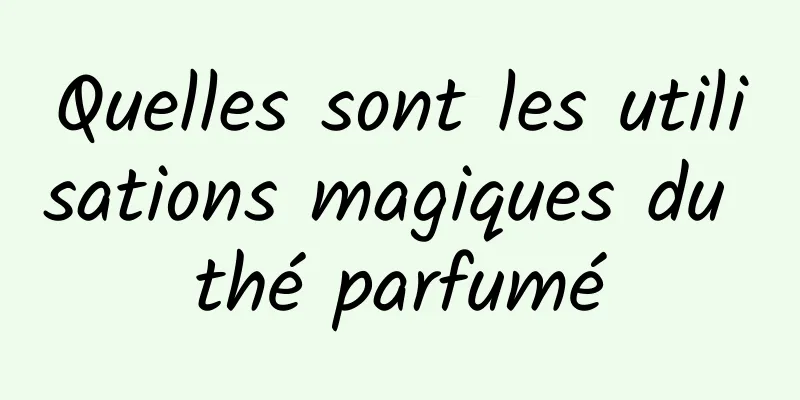 Quelles sont les utilisations magiques du thé parfumé