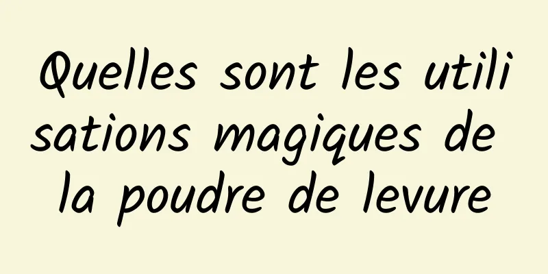 Quelles sont les utilisations magiques de la poudre de levure