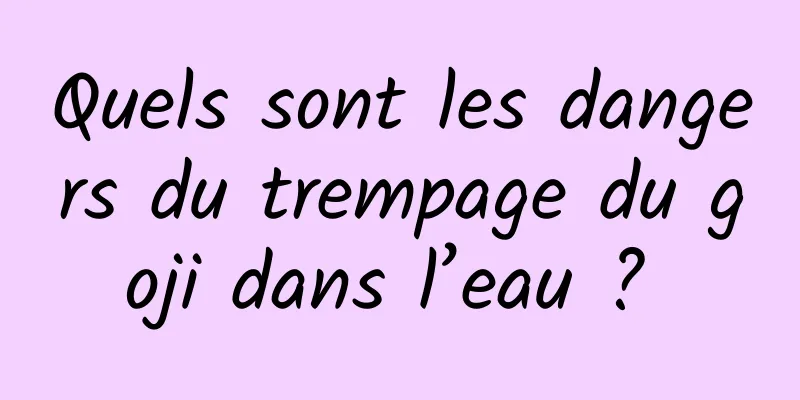 Quels sont les dangers du trempage du goji dans l’eau ? 