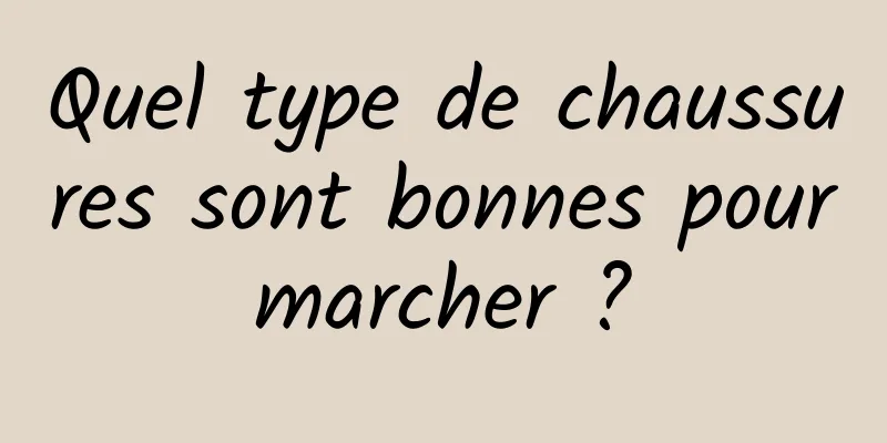 Quel type de chaussures sont bonnes pour marcher ? 