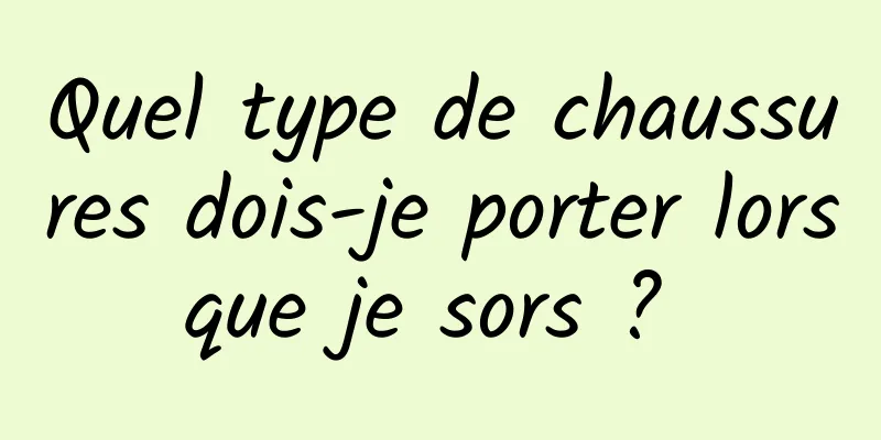 Quel type de chaussures dois-je porter lorsque je sors ? 