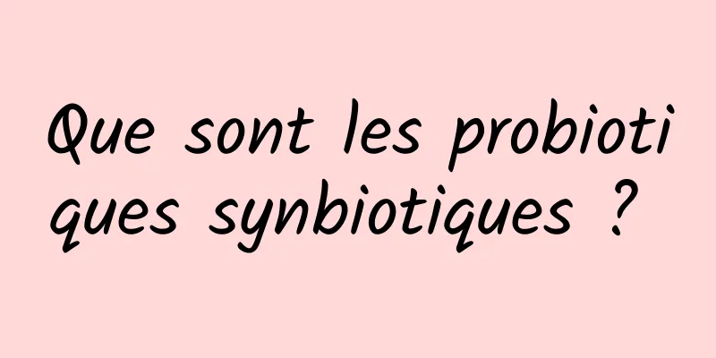 Que sont les probiotiques synbiotiques ? 