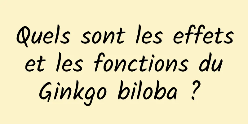 Quels sont les effets et les fonctions du Ginkgo biloba ? 