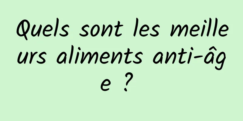 Quels sont les meilleurs aliments anti-âge ? 