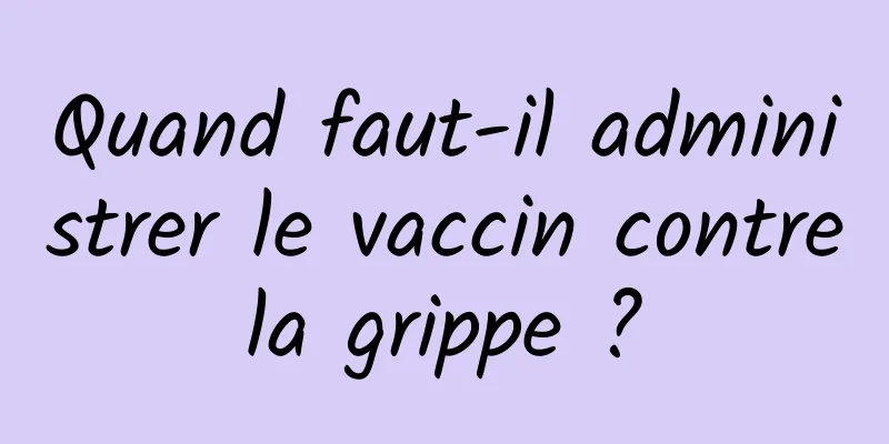 Quand faut-il administrer le vaccin contre la grippe ? 