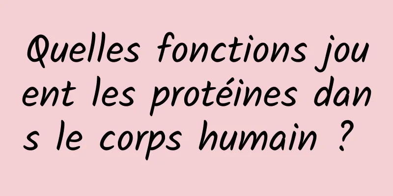 Quelles fonctions jouent les protéines dans le corps humain ? 