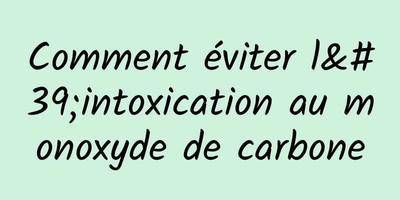 Comment éviter l'intoxication au monoxyde de carbone