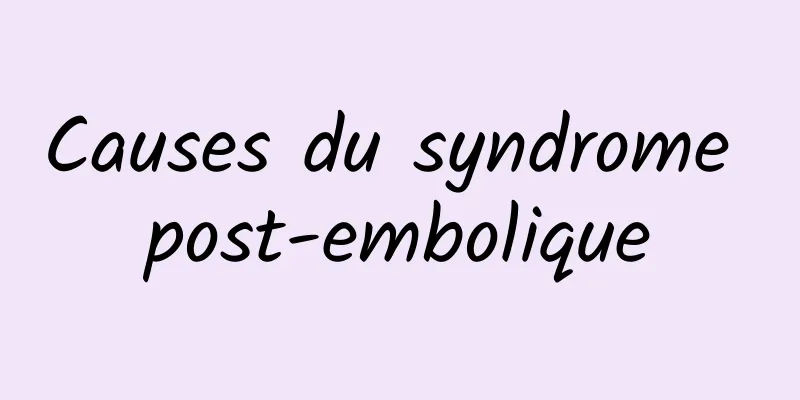 Causes du syndrome post-embolique