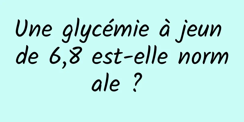 Une glycémie à jeun de 6,8 est-elle normale ? 