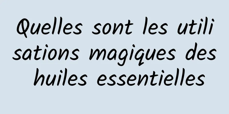 Quelles sont les utilisations magiques des huiles essentielles