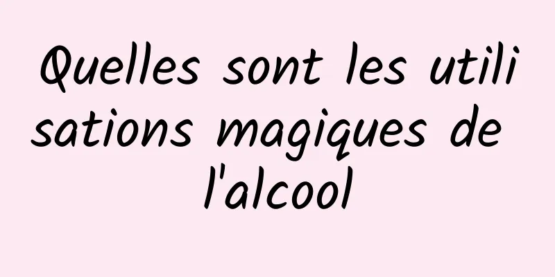 Quelles sont les utilisations magiques de l'alcool