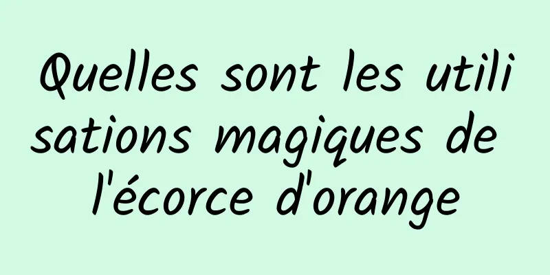 Quelles sont les utilisations magiques de l'écorce d'orange