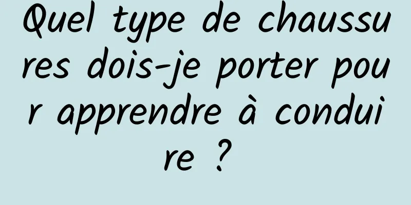 Quel type de chaussures dois-je porter pour apprendre à conduire ? 