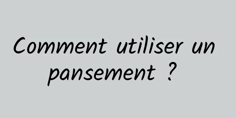 Comment utiliser un pansement ? 