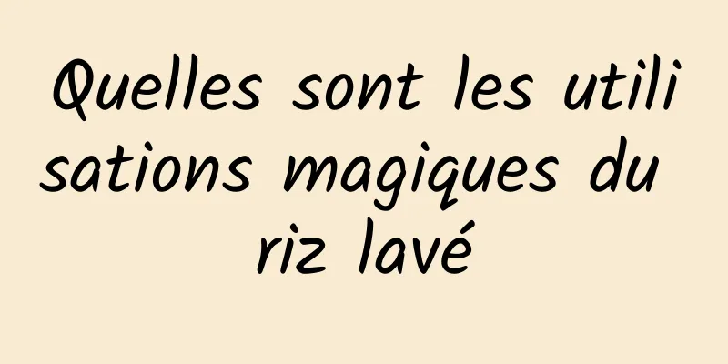 Quelles sont les utilisations magiques du riz lavé