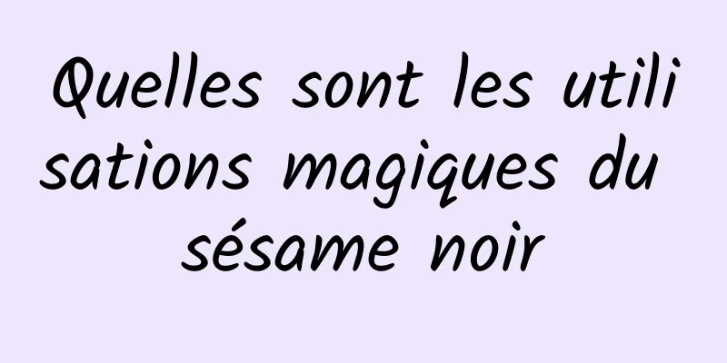 Quelles sont les utilisations magiques du sésame noir