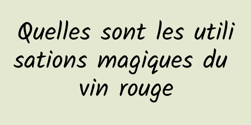 Quelles sont les utilisations magiques du vin rouge