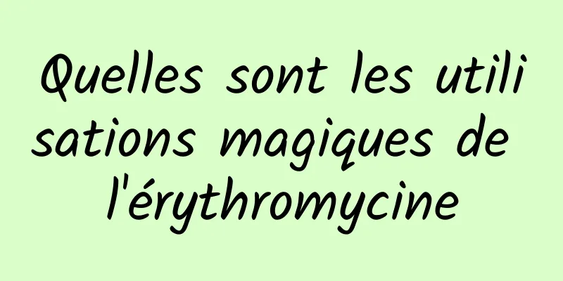 Quelles sont les utilisations magiques de l'érythromycine