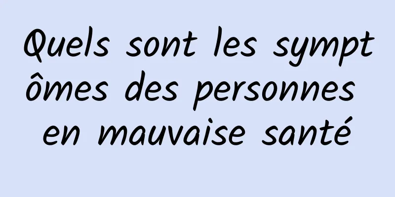 Quels sont les symptômes des personnes en mauvaise santé