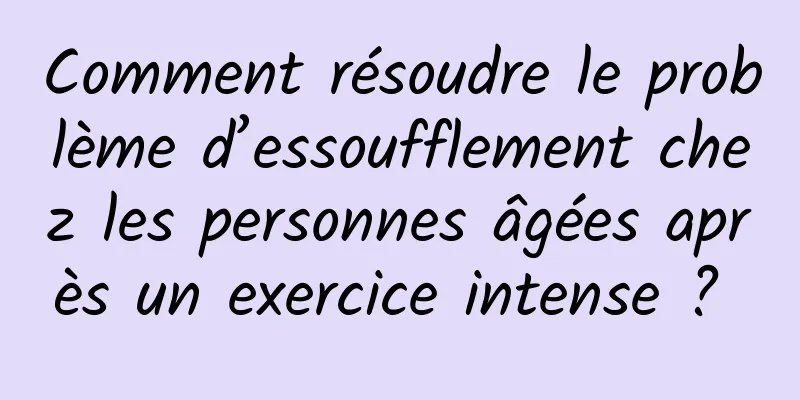 Comment résoudre le problème d’essoufflement chez les personnes âgées après un exercice intense ? 