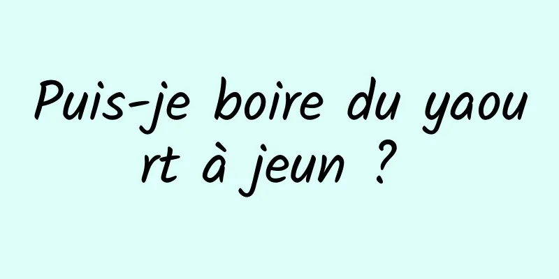 Puis-je boire du yaourt à jeun ? 