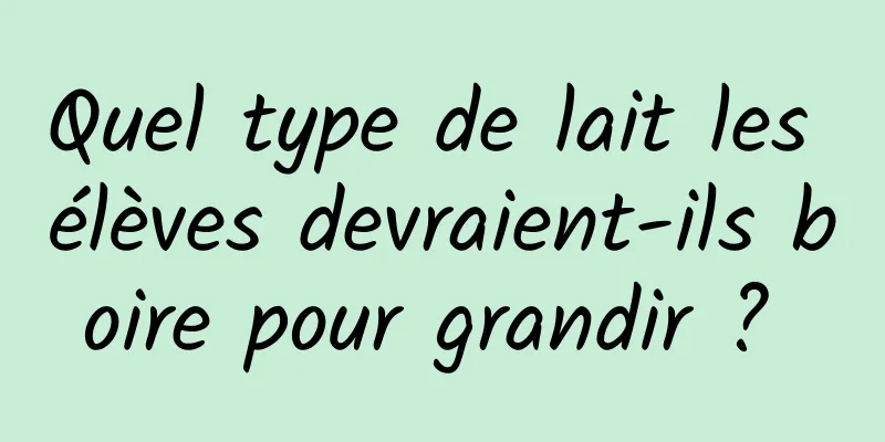 Quel type de lait les élèves devraient-ils boire pour grandir ? 