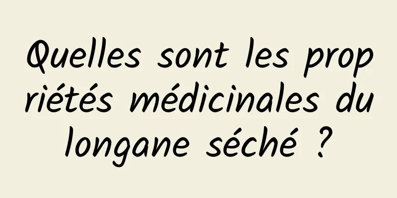 Quelles sont les propriétés médicinales du longane séché ? 